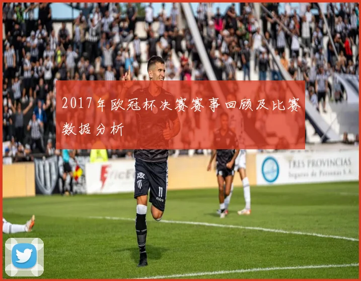 2017年欧冠杯决赛赛事回顾及比赛数据分析
