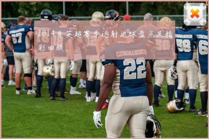 2014年英超赛季远射进球盘点及精彩回顾