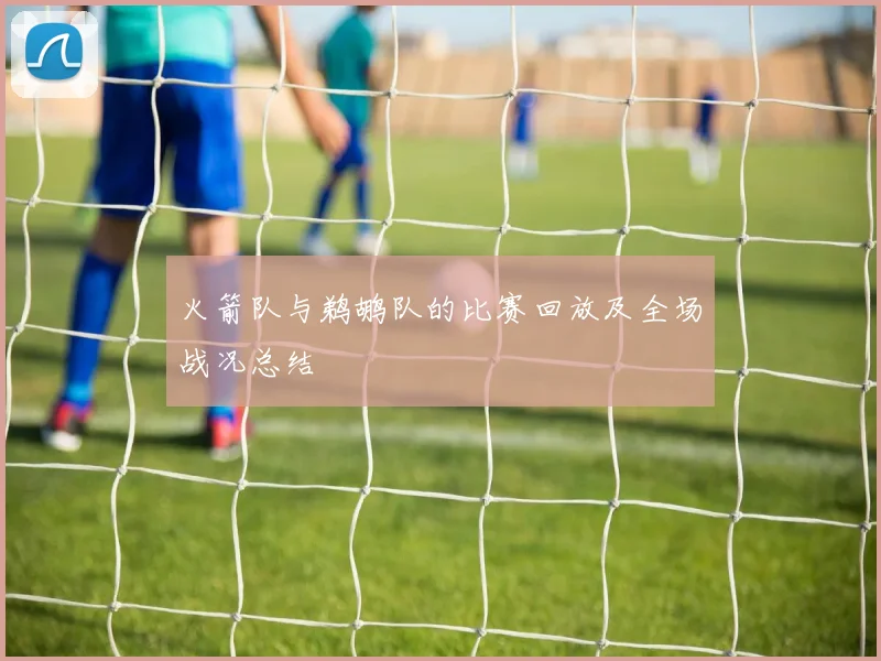 火箭队与鹈鹕队的比赛回放及全场战况总结